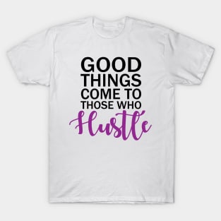 Good Things Comes To Those Who Hustle T-Shirt